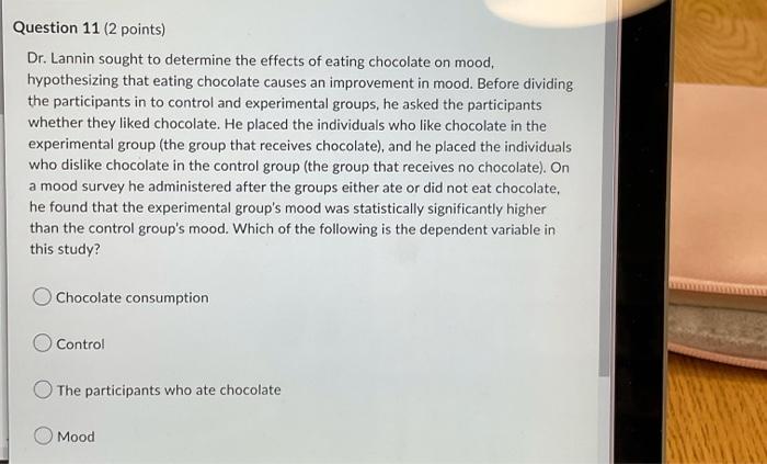 Question 11 2 Points Dr Lannin Sought To Determine The Effects Of Eating Chocolate On Mood Hypothesizing That Eating 1