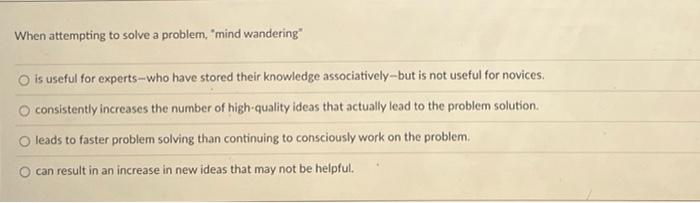 When Attempting To Solve A Problem Mind Wandering O Is Useful For Experts Who Have Stored Their Knowledge Associative 1