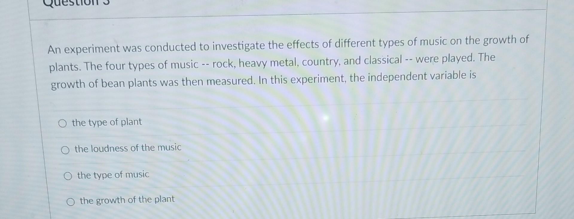 An Experiment Was Conducted To Investigate The Effects Of Different Types Of Music On The Growth Of Plants The Four Typ 1