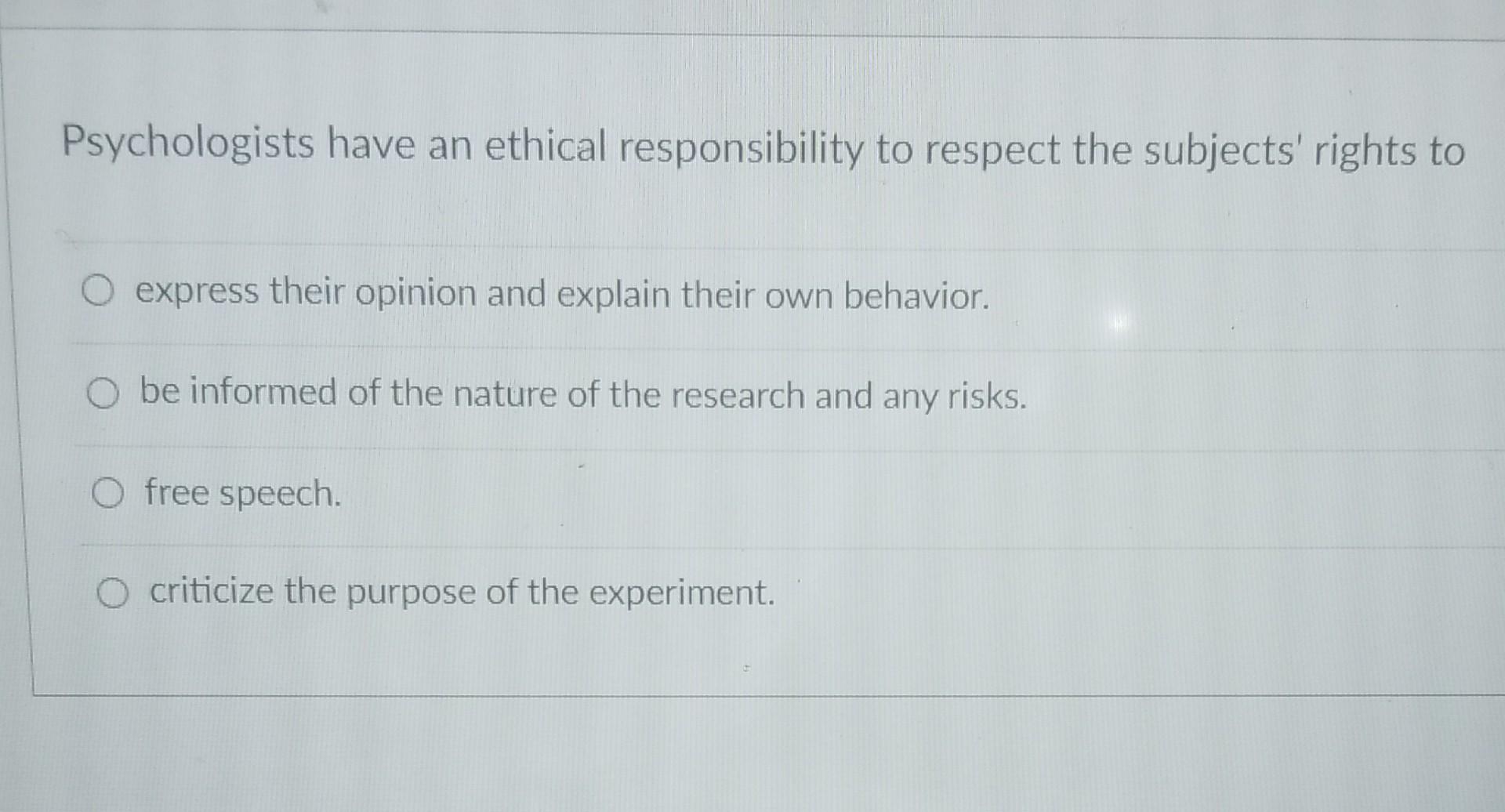 Psychologists Have An Ethical Responsibility To Respect The Subjects Rights To Express Their Opinion And Explain Their 1