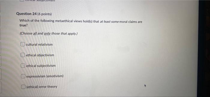 Ishi Question 24 6 Points Which Of The Following Metaethical Views Hold S That At Least Some Moral Claims Are True 1