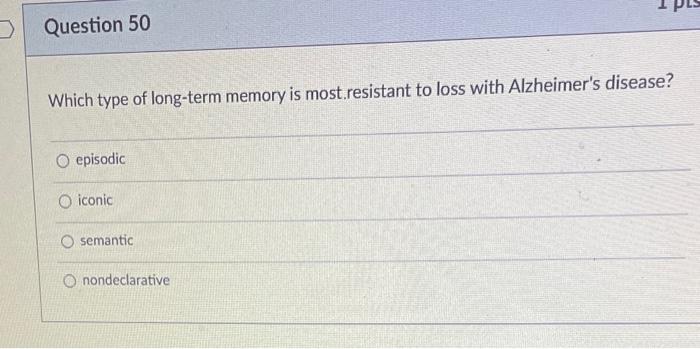 Question 50 Which Type Of Long Term Memory Is Most Resistant To Loss With Alzheimer S Disease O Episodic O Iconic O Sem 1