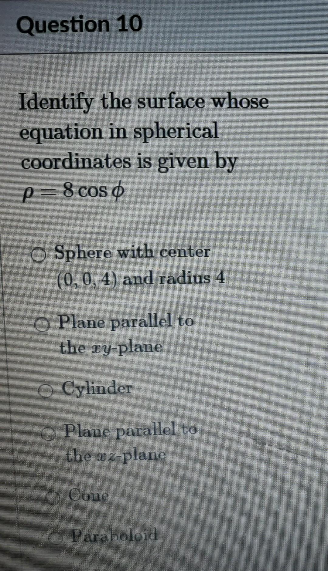 Question 10 Identify The Surface Whose Equation In Spherical Coordinates Is Given By P 8 Cos O O Sphere With Center 0 1