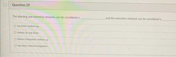 Question 29 The Alterting And Orienting Networks Can Be Considered A O Top Down Bottom Up O Bottom Up Top Down Feature 1