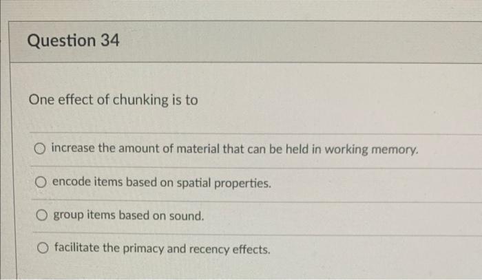 Question 34 One Effect Of Chunking Is To O Increase The Amount Of Material That Can Be Held In Working Memory O Encode 1