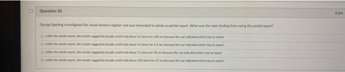 D Question 45 George Sperling Investigated The Visual Semory Register And Was Interested In Whole Vs Partial Report Wha 1