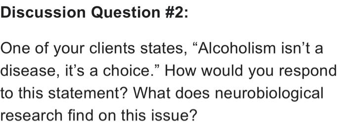 Discussion Question 2 One Of Your Clients States Alcoholism Isn T A Disease It S A Choice How Would You Respond T 1
