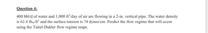 Question 4 400 Bbl D Of Water And 1 000 Ft Day Of Air Are Flowing In A 2 In Vertical Pipe The Water Density Is 62 4 L 1