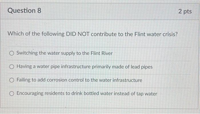 Question 8 Which Of The Following Did Not Contribute To The Flint Water Crisis O Switching The Water Supply To The Flin 1