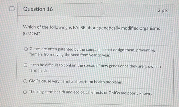 Question 16 2 Pts Which Of The Following Is False About Genetically Modified Organisms Gmos O Genes Are Often Patente 1