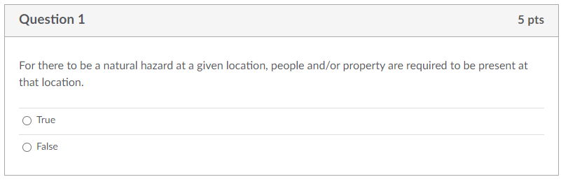 Question 1 5 Pts For There To Be A Natural Hazard At A Given Location People And Or Property Are Required To Be Present 1