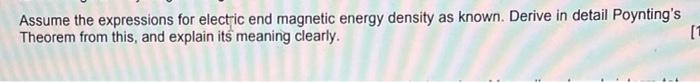 Assume The Expressions For Electric End Magnetic Energy Density As Known Derive In Detail Poynting S Theorem From This 1