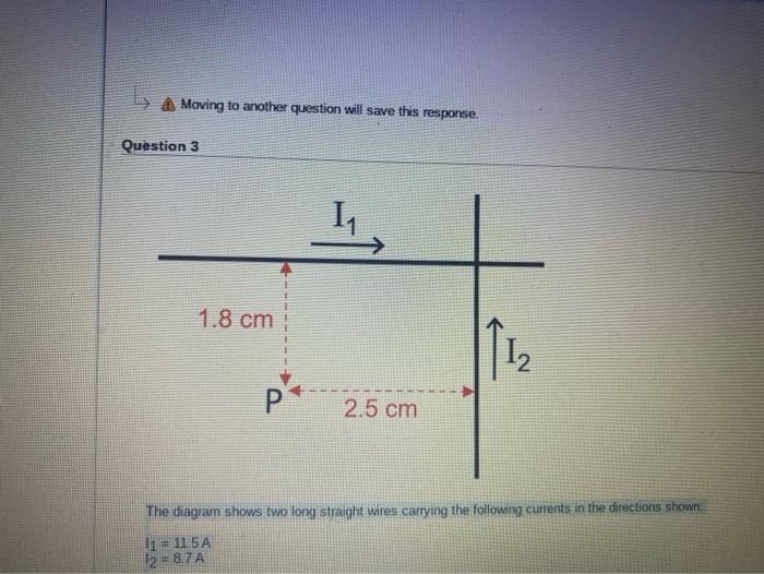 A Moving To Another Question Will Save This Response Question 3 1 8 Cm P 2 5 Cm 2 The Diagram Shows Two Long Straight W 1