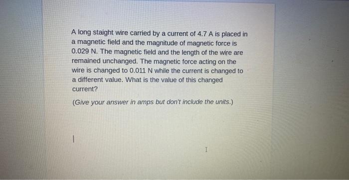 A Long Staight Wire Carried By A Current Of 4 7 A Is Placed In A Magnetic Field And The Magnitude Of Magnetic Force Is 0 1
