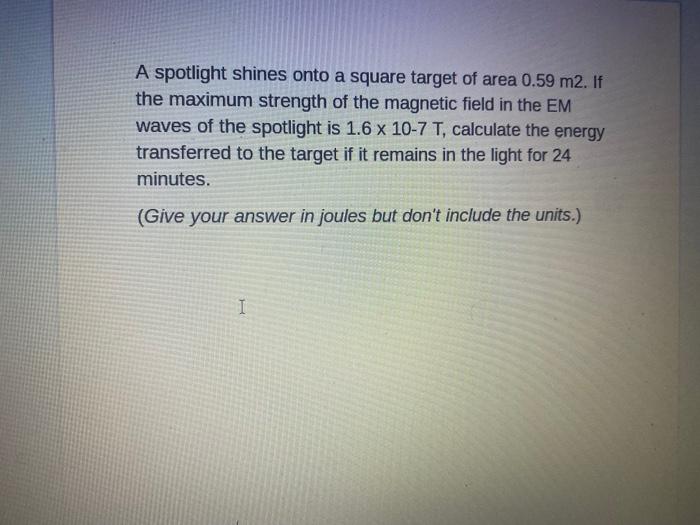 A Spotlight Shines Onto A Square Target Of Area 0 59 M2 If The Maximum Strength Of The Magnetic Field In The Em Waves O 1