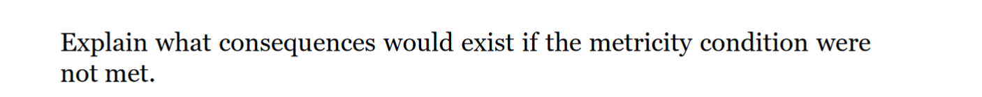 Explain What Consequences Would Exist If The Metricity Condition Were Not Met 1