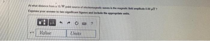 At What Distance From A 15 W Point Source Of Electromagnetic Waves Is The Magnetic Field Amplitude 0 80 T Express Your 1