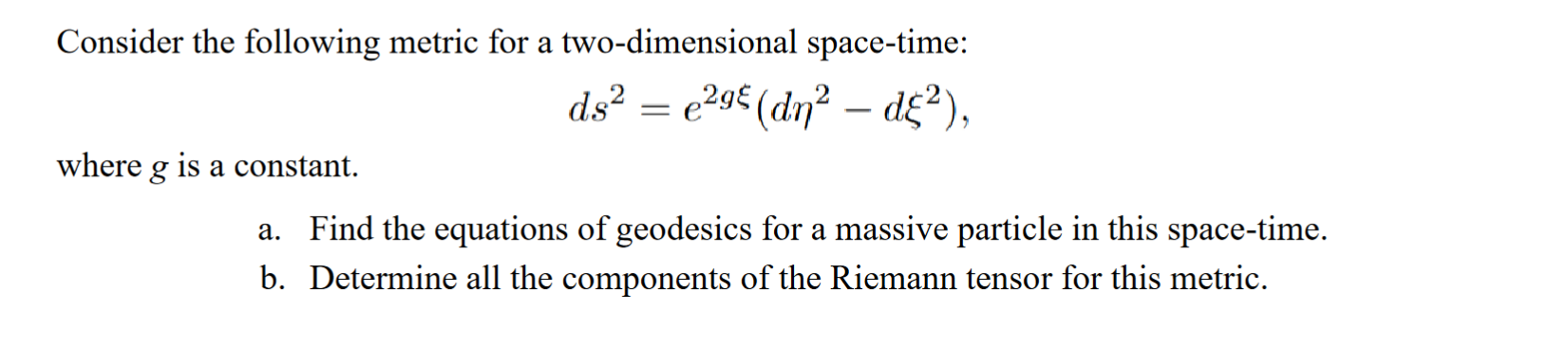 Consider The Following Metric For A Two Dimensional Space Time E 9 Dn D Where G Is A Constant Ds A Find T 1