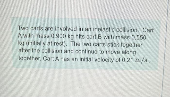 Two Carts Are Involved In An Inelastic Collision Cart A With Mass 0 900 Kg Hits Cart B With Mass 0 550 Kg Initially At 1