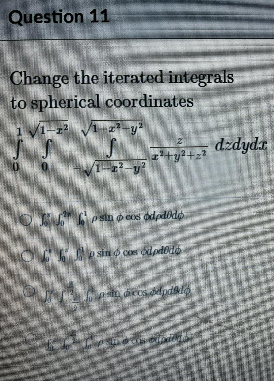 Question 11 Change The Iterated Integrals To Spherical Coordinates 171 12 71 72 Y S 12 Ya Z2 V1 22 Y2 0 Ol S S Psin O 1