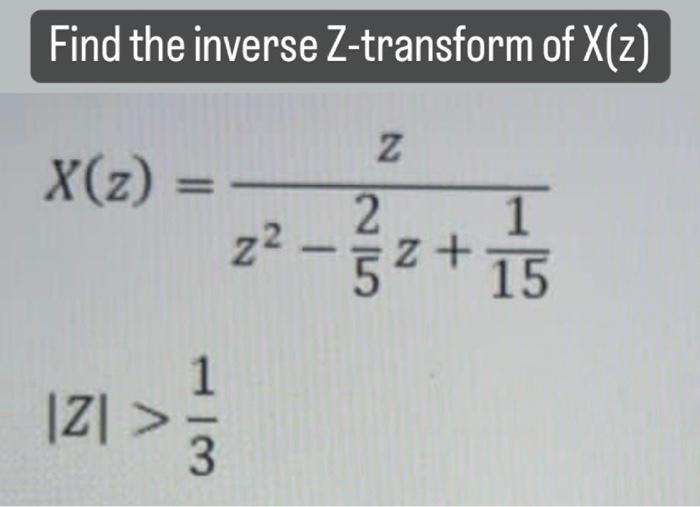Find The Inverse Z Transform Of X Z X Z 13 Z N 121 1 12 N 25 1 Z 15 1