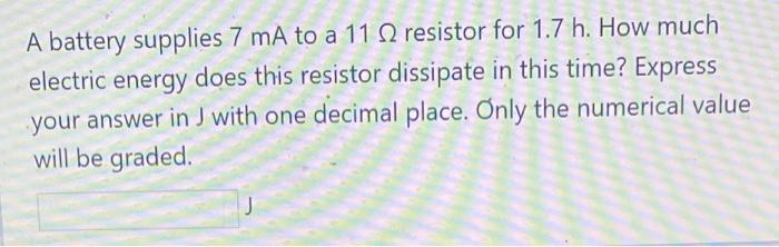 A Battery Supplies 7 Ma To A 11 Q2 Resistor For 1 7 H How Much Electric Energy Does This Resistor Dissipate In This Tim 1