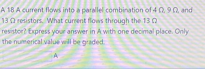A 18 A Current Flows Into A Parallel Combination Of 4 02 90 And 13 2 Resistors What Current Flows Through The 13 Resi 1