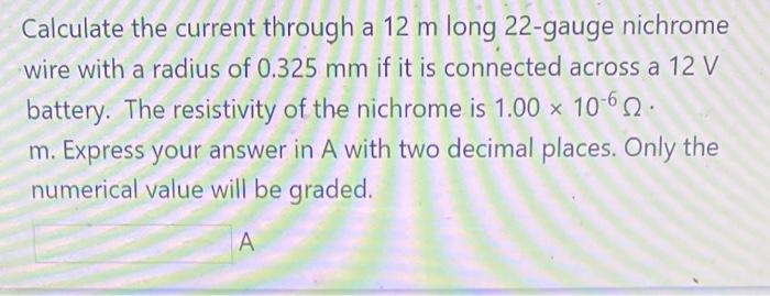 Calculate The Current Through A 12 M Long 22 Gauge Nichrome Wire With A Radius Of 0 325 Mm If It Is Connected Across A 1 1