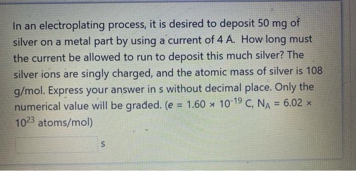 Of In An Electroplating Process It Is Desired To Deposit 50 Mg Silver On A Metal Part By Using A Current Of 4 A How Lo 1