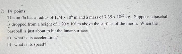 7 14 Points The Moon Has A Radius Of 1 74 X 106 M And A Mass Of 7 35 X 1022 Kg Suppose A Baseball Is Dropped From A He 1