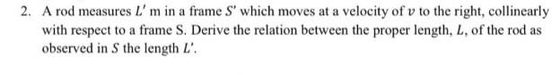 2 A Rod Measures L M In A Frame S Which Moves At A Velocity Of V To The Right Collinearly With Respect To A Frame S 1