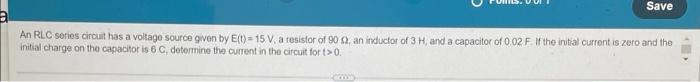 Save An Rlc Series Circuit Has A Voltage Source Given By E T 15 V A Resistor Of 90 52 An Inductor Of 3 H And A Capa 2
