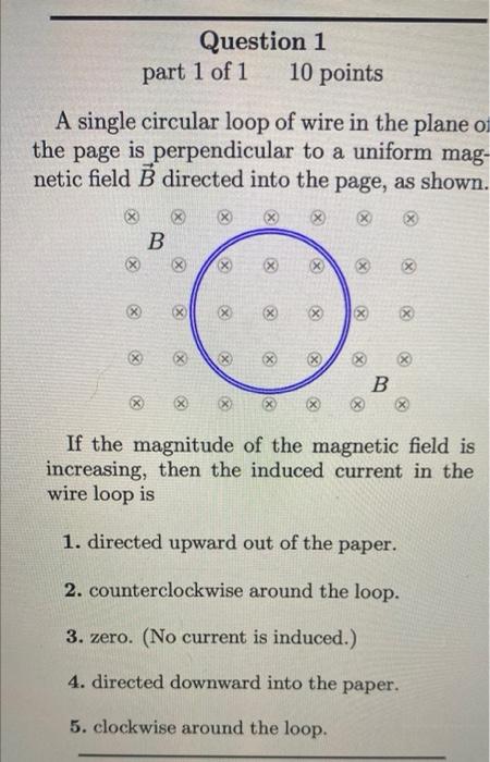 Question 1 Part 1 Of 1 10 Points A Single Circular Loop Of Wire In The Plane Of The Page Is Perpendicular To A Uniform M 1