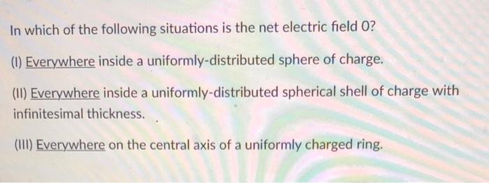 In Which Of The Following Situations Is The Net Electric Field 0 1 Everywhere Inside A Uniformly Distributed Sphere O 1