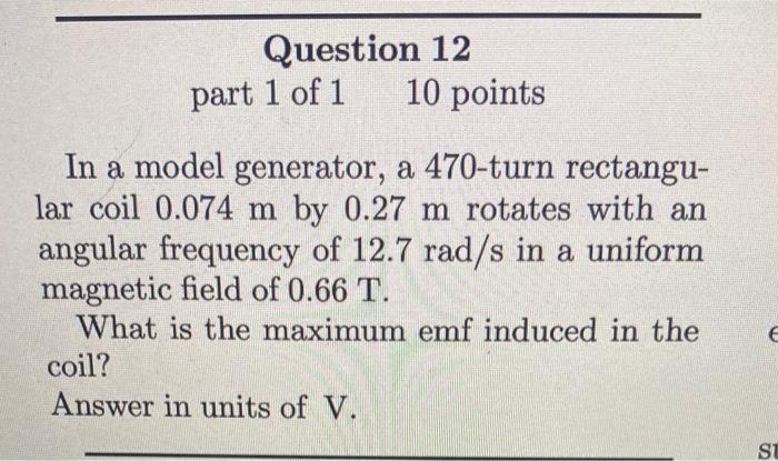 Question 12 Part 1 Of 1 10 Points In A Model Generator A 470 Turn Rectangu Lar Coil 0 074 M By 0 27 M Rotates With An 1