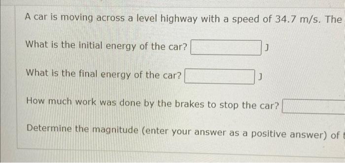 A Car Is Moving Across A Level Highway With A Speed Of 34 7 M S The What Is The Initial Energy Of The Car What Is The 1