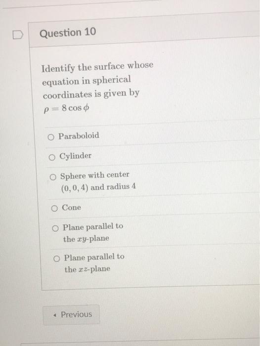 D Question 10 Identify The Surface Whose Equation In Spherical Coordinates Is Given By P 8 Cos O O Paraboloid O Cylinder 1