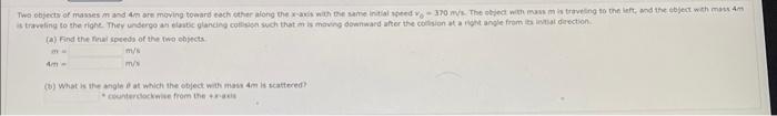 Two Objects Of Masses M And 4m Are Moving Toward Each Other Along The X Axis With The Same Initial Speed V 370 M S The 1