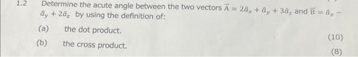 1 2 Determine The Acute Angle Between The Two Vectors A 2a Ay 3a And B Ax Ay 2a By Using The Definition Of 1