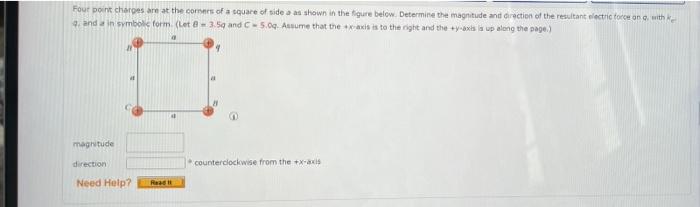 Four Point Charges Are At The Corners Of A Square Of Side A As Shown In The Figure Below Determine The Magnitude And Di 1