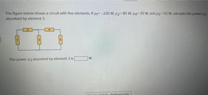The Figure Below Shows A Circuit With Five Elements If P 230 W P2 85 W P4 70 W And P5 55 W Calculate The Power Pa 1