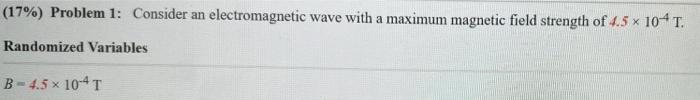 17 Problem 1 Consider An Electromagnetic Wave With A Maximum Magnetic Field Strength Of 4 5 104 T Randomized Vari 1