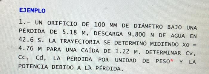 Ejemplo 1 Un Orificio De 100 Mm De Diametro Bajo Una Perdida De 5 18 M Descarga 9 800 N De Agua En 42 6 S La Trayecto 1