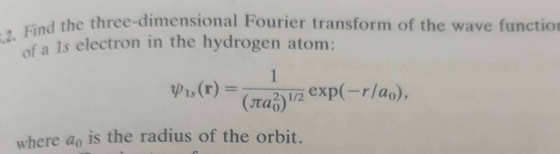 5 2 Find The Three Dimensional Fourier Transform Of The Wave Function Of A 1s Electron In The Hydrogen Atom 1s R 1