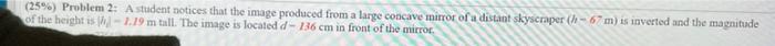 25 Problem 2 A Student Notices That The Image Produced From A Large Concave Mirror Of A Distant Skyscraper H 67 M 1