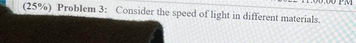 25 Problem 3 Consider The Speed Of Light In Different Materials Medium N Gasses At 0 C 1 Atm Air Carbon Dioxide H 1