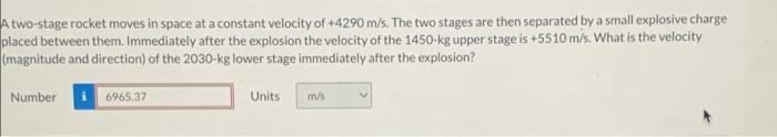 A Two Stage Rocket Moves In Space At A Constant Velocity Of 4290 M S The Two Stages Are Then Separated By A Small Expl 1