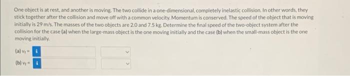 One Object Is At Rest And Another Is Moving The Two Collide In A One Dimensional Completely Inelastic Collision In O 1