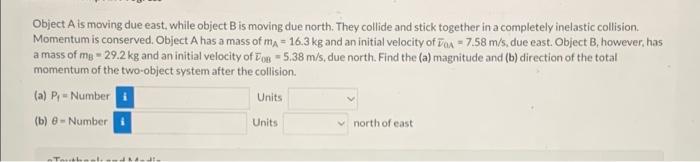 Object A Is Moving Due East While Object B Is Moving Due North They Collide And Stick Together In A Completely Inelast 1