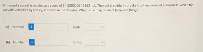 A Fireworks Rocket Is Moving At A Speed Of 54 228010642163 M S The Rocket Suddenly Breaks Into Two Pieces Of Equal Mass 1